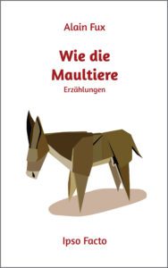 Buchcover „Wie die Maultiere: Erzählungen“ von Alain Fux